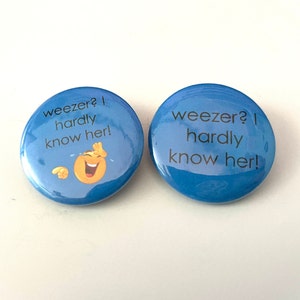 Weezer button &quot;Weezer? I hardly know her!&quot; silly and funny gift for Weezer fans