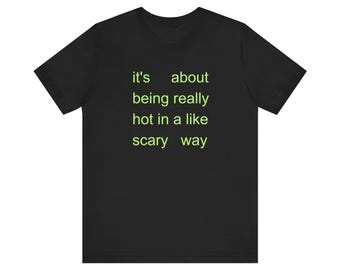 it's about being really hot in like a scary way Unisex Jersey Short Sleeve Tee