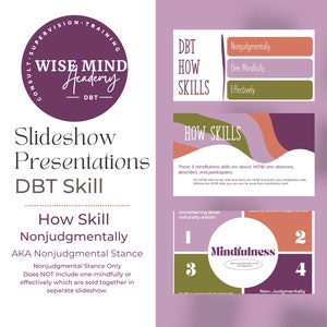 May include: A purple and white graphic with the text "WISE MIND Academy - DBT" in a circle. The graphic also includes the text "Slideshow Presentations DBT Skill How Skill Nonjudgmentally AKA Nonjudgmental Stance Nonjudgmental Stance Only Does NOT include one-mindfully or effectively which are sold together in separate slideshow."