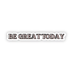SINGLE STICKER | Be Great Today | Motivational Sticker | Inspirational Sticker | Vinyl Decal