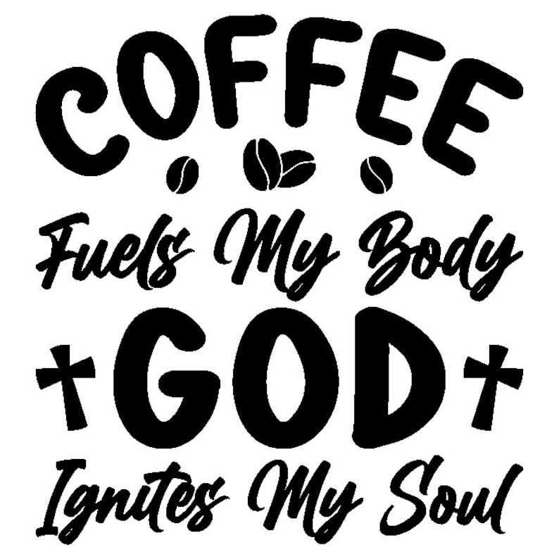 Coffee Fuels My Body, God Ignites My Soul Png, God Will Always Make
