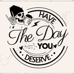 May include: Black and white illustration of a skull wearing a beanie and holding a coffee cup. The skull is giving a peace sign with one hand and holding a coffee cup with the other. The text "Have the day you deserve" is in a circle around the skull.
