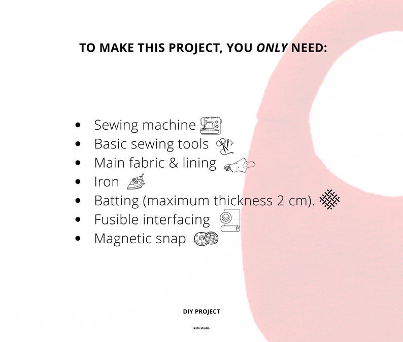 May include: White background with a pink design and text listing sewing project supplies. The list includes a sewing machine, basic tools, fabric, iron, batting (maximum thickness 2 cm), fusible interfacing, and a magnetic snap.