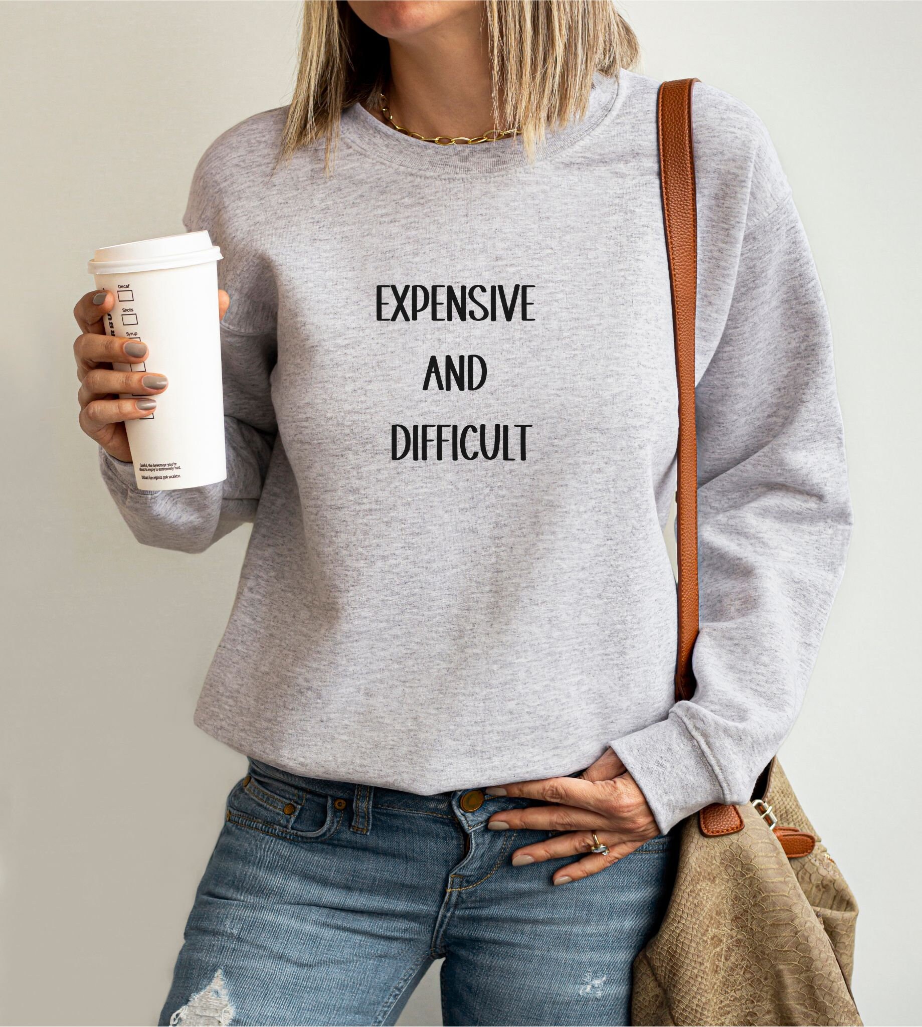 Expensive and Difficult Sweatshirt, Woman Gift, Unisex Crewneck, Cute and Comfy, Funny Sweatshirt, Friend Gift, Gift for Moms, Cute Gift