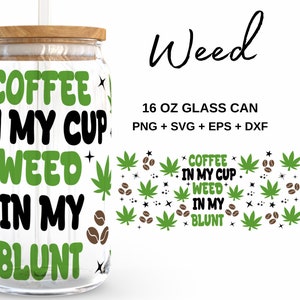 Kaffee in meiner Tasse Unkraut in meinem Blunt - 16 Unzen Glasdose svg, Libbey Glass Can Wrap, svg-Dateien für Cricut & Silhouette Cameo, Glassware svg