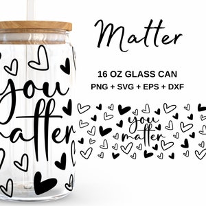 You matter - 16oz Glasdose svg, Libbey Glass Can Wrap, svg-Dateien für Cricut & Silhouette Cameo, Glassware svg