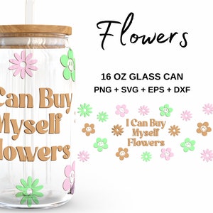 I Can Buy Myself Flowers - 16oz Glass Can svg, Libbey Glass Can Wrap, svg Files for Cricut & Silhouette Cameo, Glassware svg