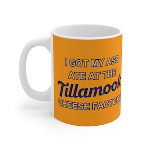 I Got My Ass Ate At The Tillamook Cheese Factory Ceramic Mug 11oz || Funny, Meme, Gag, Novelty, Quirky, Coffee, Office, Weird, Cheese