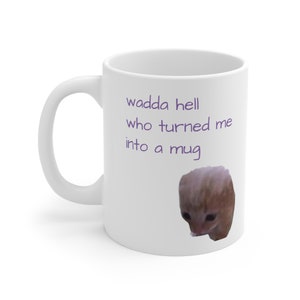 Cat Mug Ceramic Mug 11oz | Funny Mug, Meme Mug, Tea Mug, Gag Mug, Gift for Geeks, Novelty Mug, Cat, Kitty, Joke