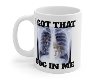 I Got That Dog In Me Meme Mug - Funny Novelty Gift (11oz)