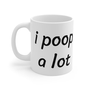 I Poop A Lot Meme Ceramic Mug 11oz || Funny Mug, Meme Mug, Gag Mug, Novelty Mug, Quirky, Coffee, Office, Weird, Poop