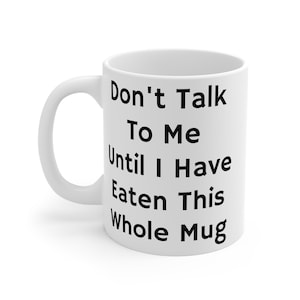 Don't Talk To Me Until I Have Eaten This Whole Mug Ceramic Mug 11oz | | Funny Mug, Meme Mug, Gag Mug, Novelty Mug, Quirky, Coffee, Office