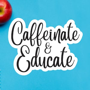 Caffeinate and Educate Funny Teacher Sticker, Vinyl Sticker for Laptops, Water Bottles