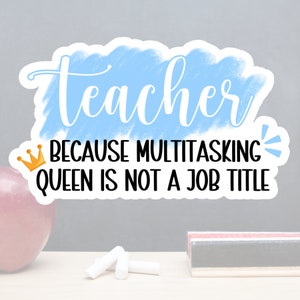 May include: A blue and white sticker with the text "teacher because multitasking queen is not a job title" and a gold crown.