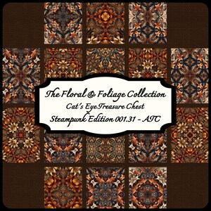 May include: A digital collage of 16 square images featuring intricate floral and foliage patterns in shades of brown, orange, and green. The title "The Floral & Foliage Collection Cat's Eye Treasure Chest Steampunk Edition 001.31 - ATC" is displayed in a black banner.
