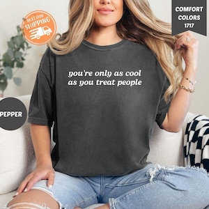 Comfort Colors You&#39;re Only As Cool As You Treat People Shirt, Positive Affirmation Shirt, Kindness Shirt, Motivational T-shirt,Be Kind Shirt