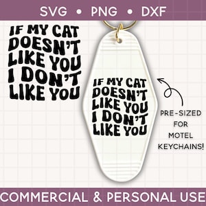 以下が含まれることがあります： 「IF MY CAT DOESN'T LIKE YOU I DON'T LIKE YOU」の黒い文字が入った白いモーテルのキーホルダー。画像には「SVG、PNG、DXF」と「PRE-SIZED FOR MOTEL KEYCHAINS！」の文字も含まれています。