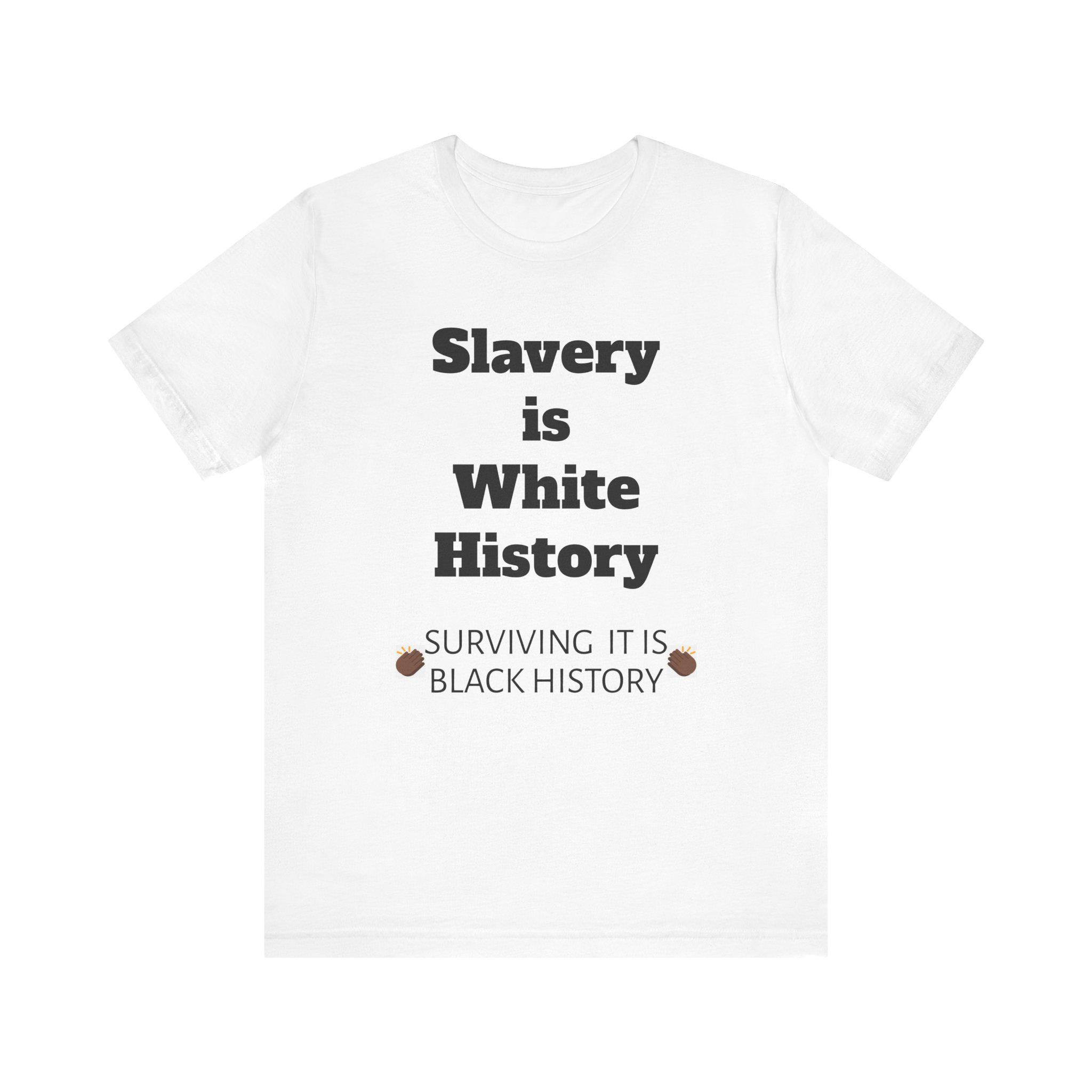 Slavery Is White History Surviving It Is Black History Unisex Tee, History Tee, Civil Rights Shirt, BLM Shirt, Anti-Racism Shirt