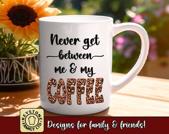 Coffee Lovers Mug. Never Get Between Me and My Coffee! Funny Coffee Mug. Cute coffee bean design. Great gift for your favorite coffee lover.