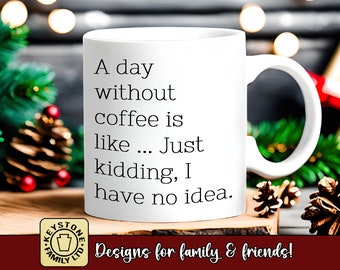 Coffee Lovers Christmas Gift. Funny coffee mug. A Day Without Coffee is Like ... I have No Idea! Stocking stuffer gift for coffee lover.