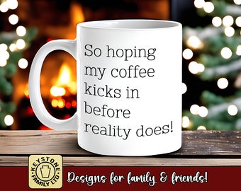 Coffee Lovers Christmas Gift. Funny coffee mug. So Hoping my Coffee Kicks in Before Reality Does! Stocking stuffer gift for coffee lover.