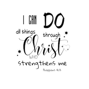 May include: Black and white calligraphy quote: "I can do all things through Christ who strengthens me." Philippians 4:13.