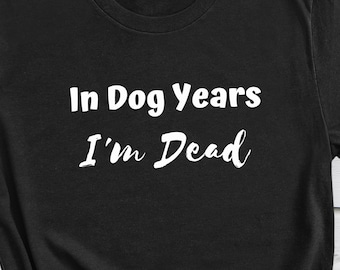Funny t-shirts for dog lovers Dog-themed humor apparel Sarcastic dog-related shirts Humorous dog years t-shirts Funny pet owner clothing