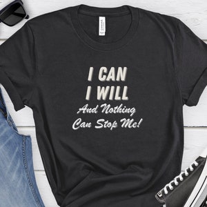 Motivational t-shirt &quot;I can I will and nothing can stop me&quot; Positive attitude tee Inspirational shirt gift Determination slogan t-shirt