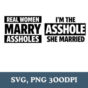 Real Women Marry Assholes Png, Svg I'm The Asshole She Married Png, Svg