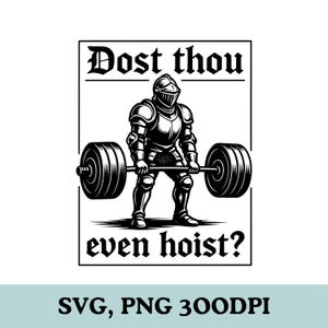 May include: A monochrome illustration featuring a knight in armour lifting a barbell. The phrase "Dost thou even hoist?" is displayed above and below the knight. This digital design is suitable for various applications.