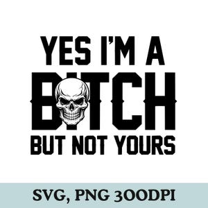 Op de afbeelding: Zwart-wit grafisch ontwerp met de tekst "YES I'M A BITCH BUT NOT YOURS" en een schedel illustratie. Geschikt voor diverse toepassingen.