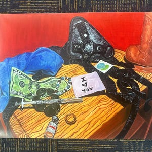 May include: An artistic still life painting featuring a twenty-dollar bill, a syringe, a black leather harness, a brown dildo, a small bottle, a beaded bracelet, and a ring. A blue garment and a small piece of paper with the words "HD YOV" are also present.