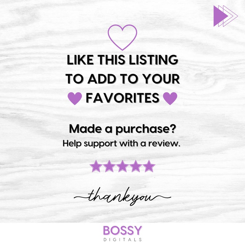May include: Purple heart graphic on a woodgrain background with the text "LIKE THIS LISTING TO ADD TO YOUR FAVORITES" and "Made a purchase? Help support with a review." with five stars below. The text "thankyou" is written in cursive below the stars. The text "BOSSY DIGITALS" is at the bottom of the image.