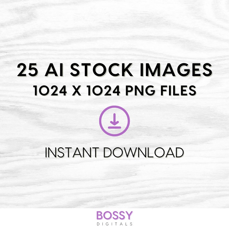 May include: A digital download graphic with a white woodgrain background. The text reads "25 AI Stock Images 1024 x 1024 PNG Files" with a purple download arrow icon and the text "Instant Download". The text "Bossy Digitals" is at the bottom of the graphic.