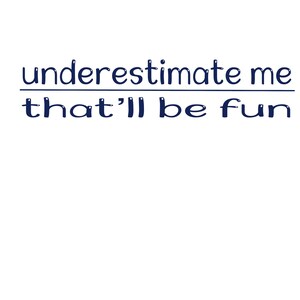 Underestimate me
