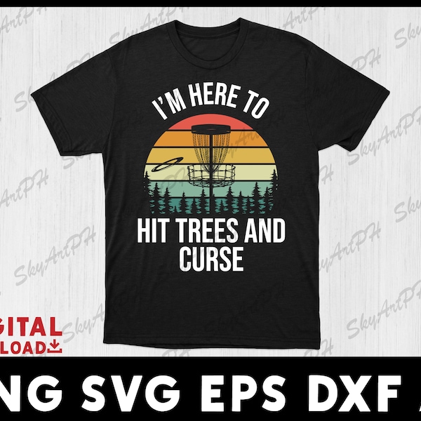 Im Here to Hit Trees And Curse ,Cool Theme of a Disc Golf game svg frisbee digital download instant download