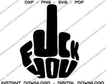 May include: A black graphic design featuring a hand gesture with the middle finger extended, incorporating the text FUCK YOU within the shape. The image includes the text DXF - PNG - SVG - PDF at the top and INSTANT DOWNLOAD - DIGITAL DOWNLOAD at the bottom.