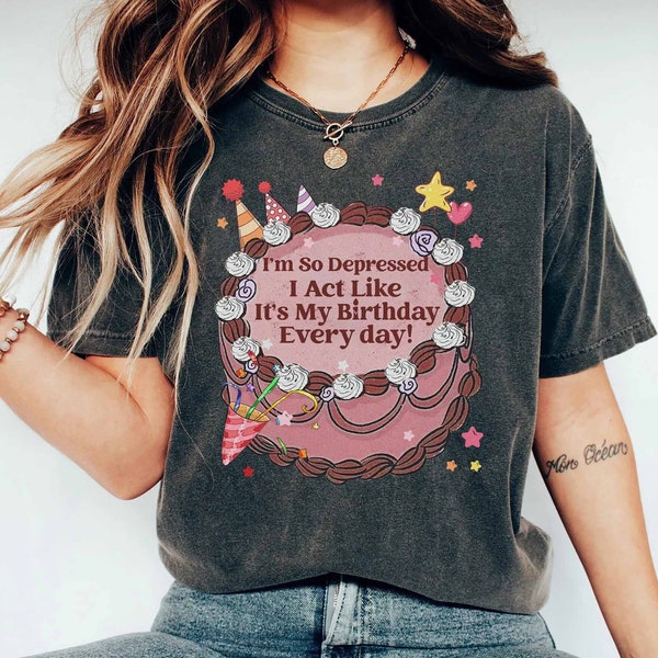 I'm so Depressed I Act Like It's My Birthday Every Day Tee, Do It With Broken Heart, Tortured Poem Sweater, Funny Therapy Shirt For Women