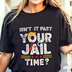 Isn't It Past Your Jail Time Funny 2024 Shirt, Sarcastic Humor Adult, Funny Election 2024 Shirt, Trending Shirt 2024, Gift For Her And Him