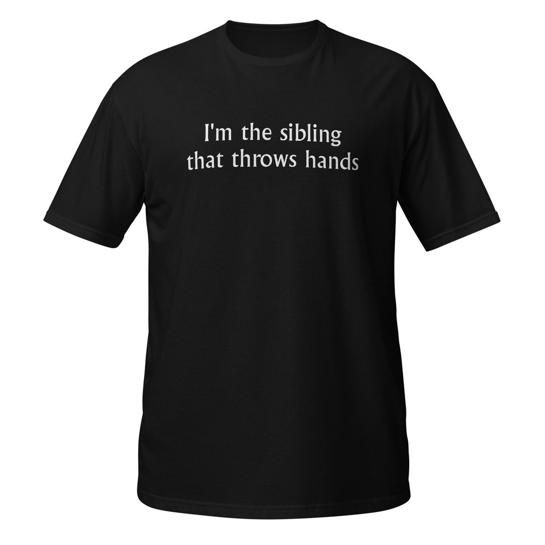 I'm the Sibling That Throws Hands Shortsleeve Unisex Etsy