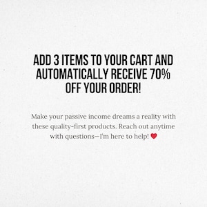 May include: Text overlay on a white background that reads "ADD 3 ITEMS TO YOUR CART AND AUTOMATICALLY RECEIVE 70% OFF YOUR ORDER!"  Below the text is a smaller message that reads "Make your passive income dreams a reality with these quality-first products. Reach out anytime with questions-I'm here to help!"
