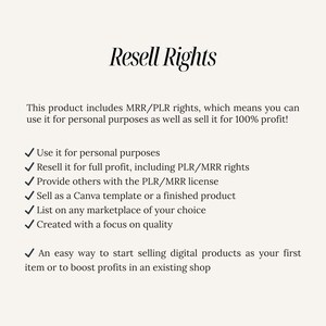 May include: A text-based graphic with a white background and black text. The text reads "Resell Rights" and explains that the product includes MRR/PLR rights, which means you can use it for personal purposes as well as sell it for 100% profit. The graphic lists several benefits of purchasing the product, including the ability to resell it for full profit, provide others with the PLR/MRR licence, sell it as a Canva template or a finished product, list it on any marketplace of your choice, and that it was created with a focus on quality. The graphic also states that it is an easy way to start selling digital products as your first item or to boost profits in an existing shop.