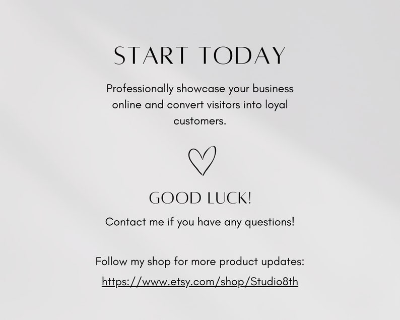 May include: Text graphic with the words "START TODAY" and "GOOD LUCK!"  The text encourages viewers to professionally showcase their business online and convert visitors into loyal customers.  It also includes a link to the shop: https://www.etsy.com/shop/Studio8th