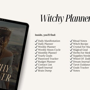 May include: A digital planner with the text "Witchy Planner" on the cover. The cover features a woman with a moon and stars behind her. The text "Inside, you'll find:" is followed by a list of planner sections, including "Daily Manifestation", "Daily Planner", "Weekly Planner", "Weekly Moon Cycle", "Monthly Planner", "Yearly Goals", "Password Tracker", "Budget Planner", "Contact List", "Spell Journal", "Brain Dump", "Ritual Notes", "Witch Recipe", "Crystal For Magic", "Magical Goal", "Herbs For Medicine", "Supplies Needed", "Wheel Of Zodiac", "Dream Journal", "Tarot Guidance", "Goals Tracker", and "Notes".