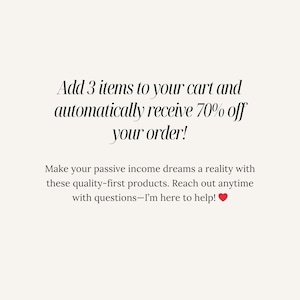 May include: Text overlay on a white background that reads "Add 3 items to your cart and automatically receive 70% off your order! Make your passive income dreams a reality with these quality-first products. Reach out anytime with questions-I'm here to help!"