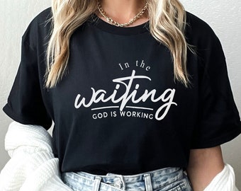 In The Waiting, God is Working T-Shirt - Christian Faith Tee