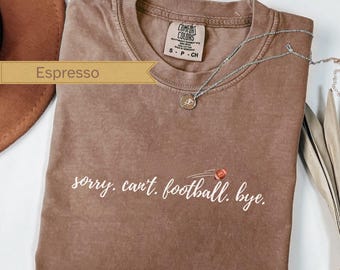 Sorry Can't Football Bye Comfort Colors Tee, Gameday T-Shirt, Sunday Football.