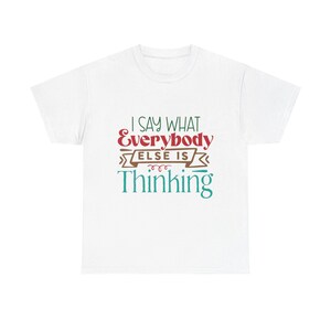 I Say What Everybody Else Is Thinking - Unisex Heavy Cotton Tee