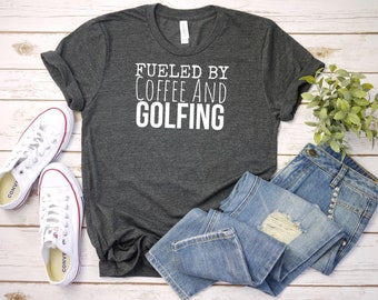 Fueled by Coffee and Golfing, Funny Golf Shirt, Golf Lover Shirt, Golf T Shirt, Dad Humor Shirt, Gift for Golfer, Coffee Lover, Coffee Shirt