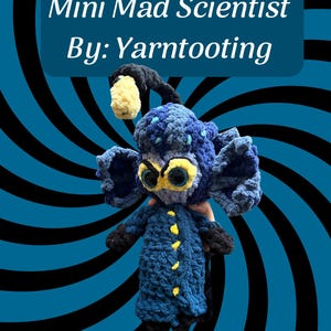 May include: A handmade crochet doll in the shape of a mad scientist. The doll is primarily blue with yellow accents, including the eyes and buttons. The text "Mini Mad Scientist By: Yarntooting" is displayed on a blue background.